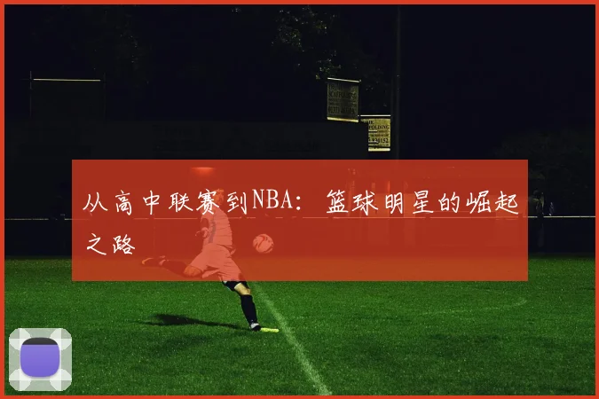 从高中联赛到NBA：篮球明星的崛起之路